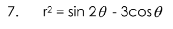 7.
r2 = sin 20 - 3cos0
