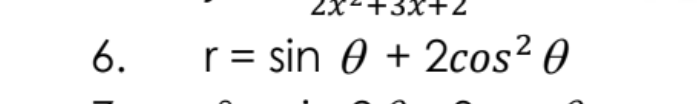 +3x+2
6.
r= sin 0 + 2cos² 0
%3D
