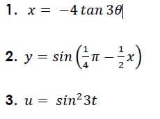 1. x = -4 tan 30|
1
2. y = sin Gn -x)
2. У
4
3. u = sin?3t
