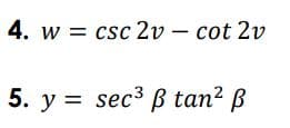 4. w = csc 2v – cot 2v
5. у %3D sec3 B tan? B
