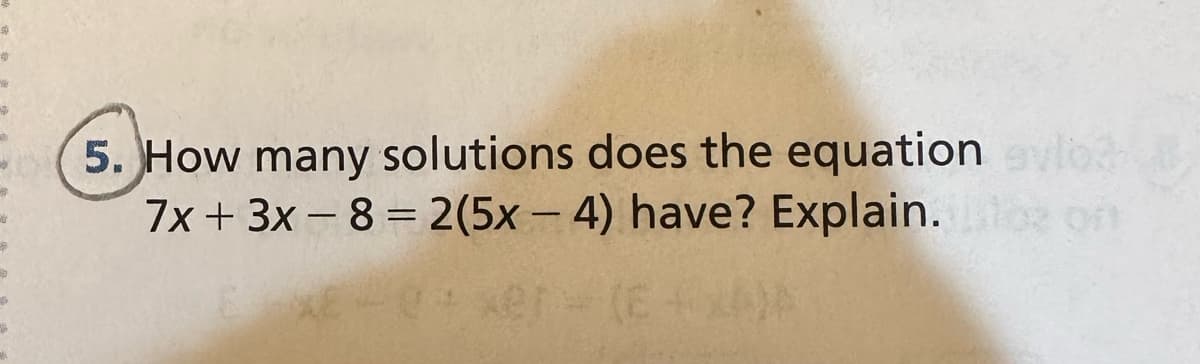 50
5. How many solutions does the equation avlo
have? Explain. on
7x+3x-8=2(5x-4)
=(E+X)*