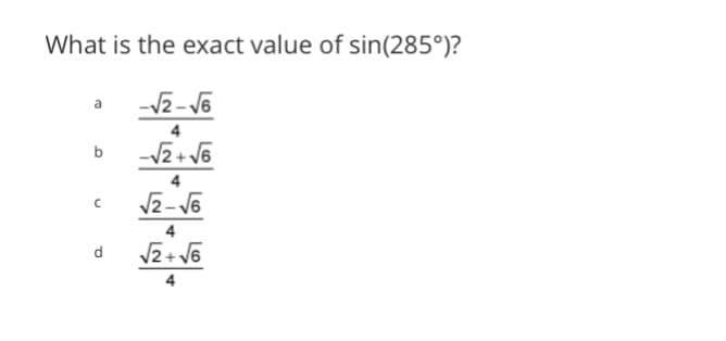 What is the exact value of sin(285°)?
b
с
P
-√2-√6
4
-√2+√6
4
√2-√6
4
√2+√6