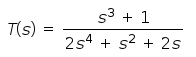 T(s) =
S3
S³ + 1
254 + s² + 2s