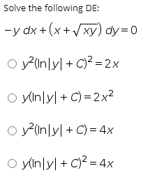 Solve the following DE:
-у dx + (x+ /ху) dy%3D0
O y (n\y| + C)? = 2x
O yinly| + C) = 2x²
o y(In|y| + C) = 4x
O ylnly| + C)2 = 4x
