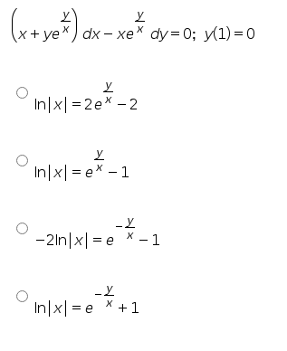 (k+ ye) dx - xe dy=0; y(1) = 0
(X+ ye*
O In/x| =2e* -2
In|x|= ex – 1
- 2ln|x| = e x -1
In|x| = e x +1
