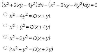 (x2 +2ху-4y?) аx- (x2-8ху- 4у?) dу -D0
O x² + 4y? = C(x+y)
O x2 + y? = C(x + 4y)
O x² + 2y² = C(x+ y)
O 2x2 + y? = C(x+2y)
