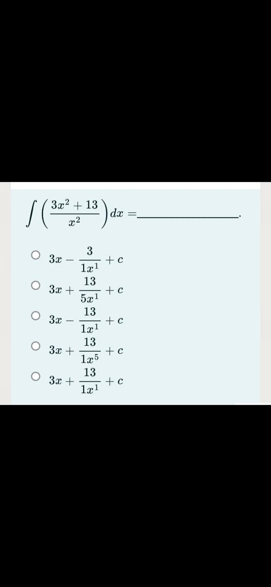 3x2 + 13
dx
x2
3
+ c
3x
13
3x +
+ c
5x1
O 3x
13
+c
13
O 3x +
+c
læ5
13
O 3x +
+ c
