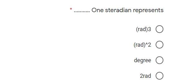 One steradian represents
(rad)3
(rad)^2
degree
2rad
