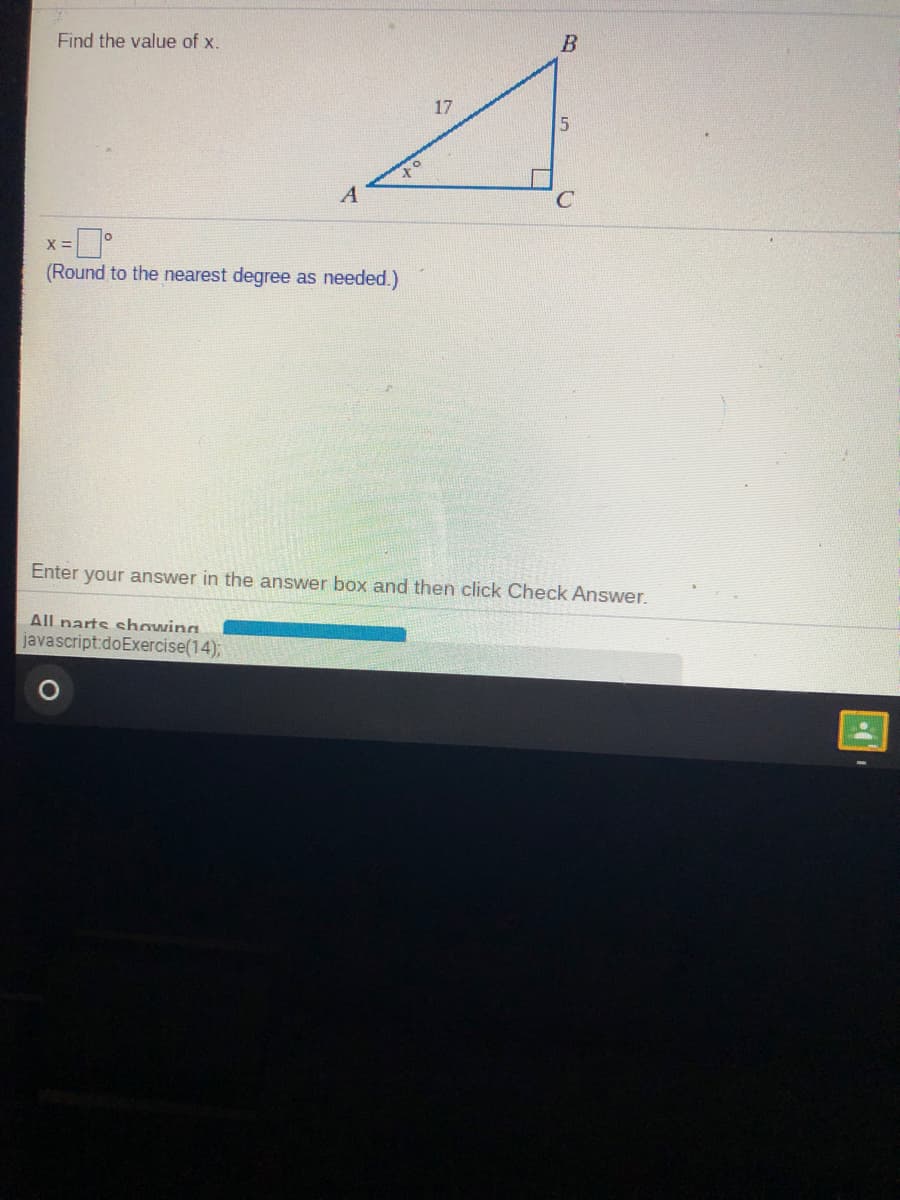 Find the value of x.
17
(Round to the nearest degree as needed.)
Enter your answer in the answer box and then click Check Answer.
All narts showing
javascript:doExercise(14),
