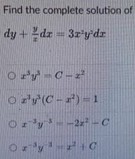 Find the complete solution of
dy + dz = 3x'ydz
Ory=C-z²
C -x
O r'r(C-z)
=D1
Ory= -2 - C
-22 -C
