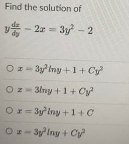 Find the solution of
y - 2x = 3y? - 2
%3D
O z= 3y Iny +1+Cy
O z = 3lny + 1+ Cy
Oz = 3y Iny +1+C
%3D
Oz= 3y Iny + Cy
