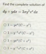 Find the complete solution of
dy + ydæ = 2xy e" da
01= ye" (C - z*)
01=yle(C-")
01= ye" (C + z*)
01=yte"(C+2)
