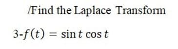 /Find the Laplace Transform
3-f(t) = sin t cos t
