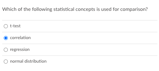 Which of the following statistical concepts is used for comparison?
t-test
correlation
regression
O normal distribution
