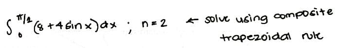 ST/²2 (8 + 4 sin x) dx
;
n=2
←solve using composite
trapezoidal rule