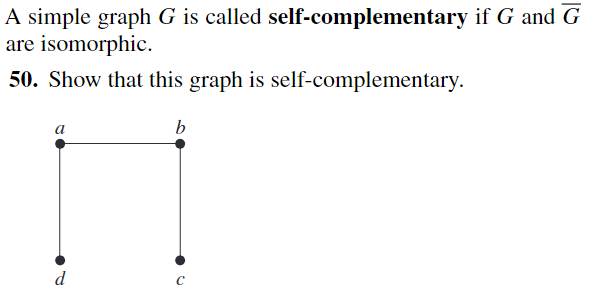 A simple graph G is called self-complementary if G and G
are isomorphic.
50. Show that this graph is self-complementary.
a
d
b
с