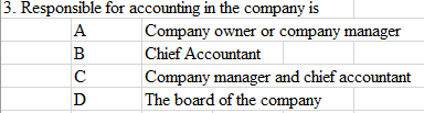 3. Responsible for accounting in the company is
A
B
с
D
Company owner or company manager
Chief Accountant
Company manager and chief accountant
The board of the company