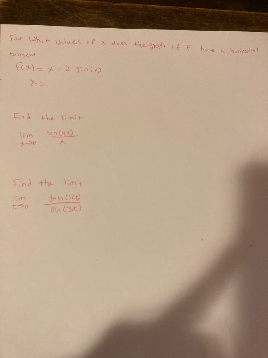 For What ulues f X does the graph f f have a horizontal
tangent
Gx)= メ-2
メニ
Find
the limit
lim
うtn(ax)
メ→0
Find the 1imit
tない(2)
Sin (3t)
lim
ヒつ0

