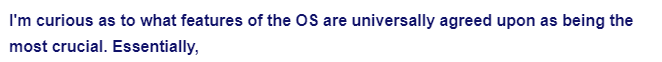 I'm curious as to what features of the OS are universally agreed upon as being the
most crucial. Essentially,