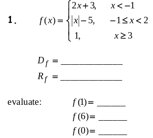 (2x+3,
x<-1
1.
f(x) = {|x|- 5,
-18x<2
1,
x23
Df =
Rf = -
evaluate:
f (1)=
f (6)=
f (0)=
