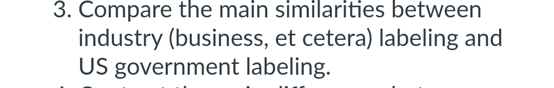 3. Compare the main similarities between
industry (business, et cetera) labeling and
US government labeling.