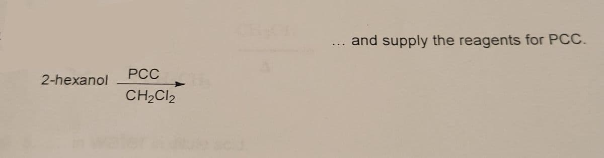 2-hexanol
PCC
CH₂Cl2
and supply the reagents for PCC.