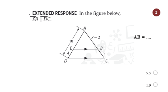 . EXTENDED RESPONSE In the figure below,
EB || DC.
X-2
AB = .
10
E
4.
5
9.5
5.9
