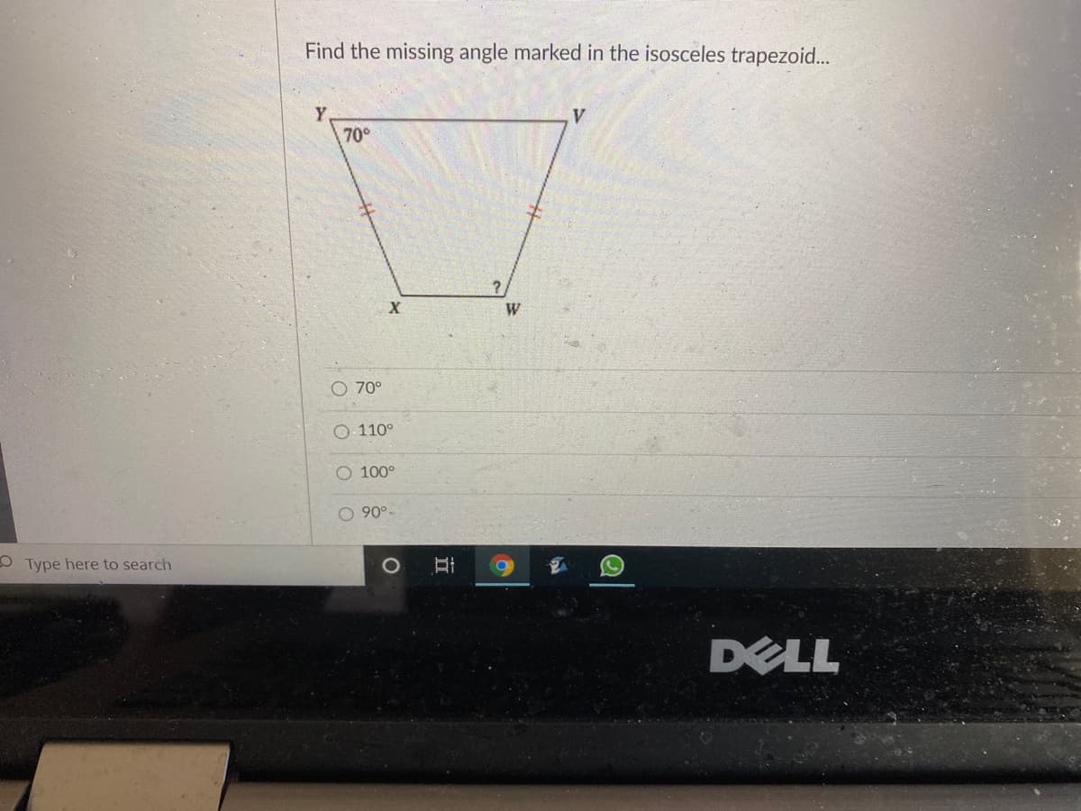 Find the missing angle marked in the isosceles trapezoid...
Y
70°
V
X
W
O 70°
О 110°
O 100°
O 90°-
O Type here to search
DELL
