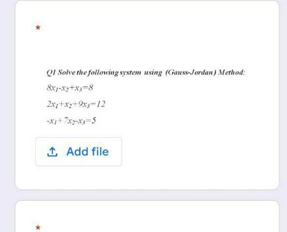 QI Solve the following system using (Gauss-Jordan) Method:
&x1-x3+x3=8
2x+x3+9x3-12
-x+7x-x3=5
1 Add file
