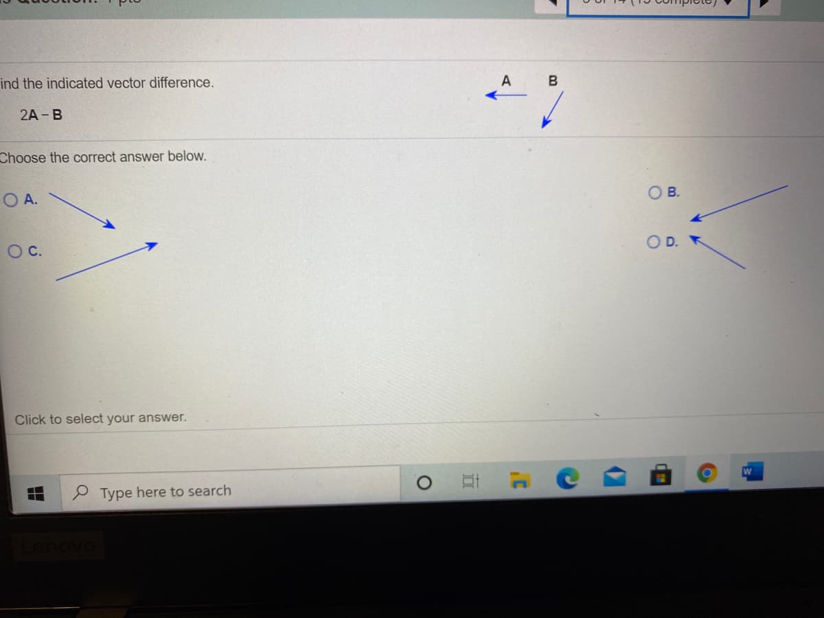 ind the indicated vector difference.
A
2A - В
Choose the correct answer below.
ов.
O A.
O D. R
Oc.
Click to select your answer.
P Type here to search
enovo
