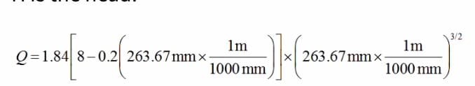 3/2
lm
Q=1.84 8-0.2| 263.67mm×
lm
263.67 mm×-
1000 mm
1000 mm
