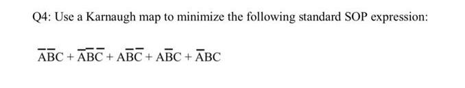 Q4: Use a Karnaugh map to minimize the following standard SOP expression:
ABC + ABC + ABC + ABC + ABC
