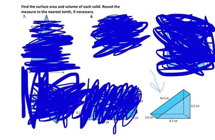 Find the surface area and volume of each solid. Round the
measure to the nearest tenth, if necessary.
7.
8.
n.
10.4 cm
6.2 cm
13.2
yd
2.8 cm
8.3 cm
yd
