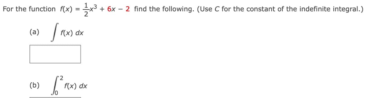 For the function f(x) =
+ 6x – 2 find the following. (Use C for the constant of the indefinite integral.)
(a)
f(x) dx
(b)
f(x) dx
