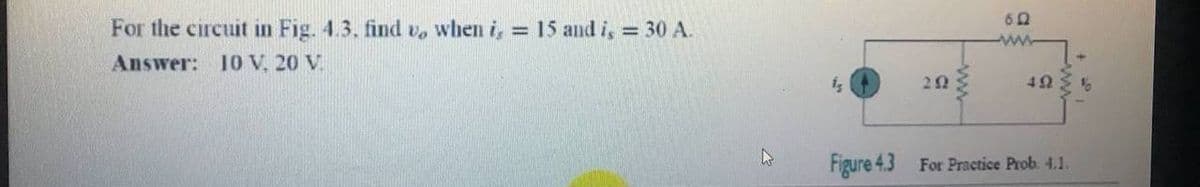 60
For the circuit in Fig. 4.3. find v, when i, = 15 and i, = 30A.
Answer: 10 V. 20 V
22
Figure 4.3
For Practice Prob. 4.1.
ww
ww
