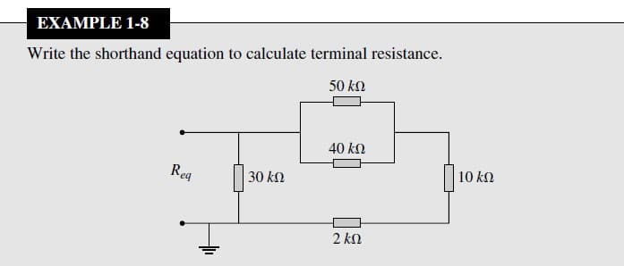 EXAMPLE 1-8
Write the shorthand equation to calculate terminal resistance.
50 ΚΩ
Req
30 ΚΩ
40 ΚΩ
2 ΚΩ
Πιοι
10 ΚΩ