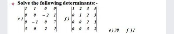 + Solve the following determinants:-
|1 2 3 4|
0 1 2
1
- 2 1
e)
- 1
2
1
2
3 2
e) 38

