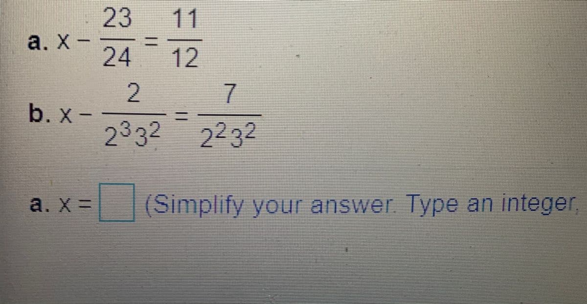 23
11
a. X-
24
12
b.x-
2332 2232
a. X =
(Simplify your answer Type an integer,
2.
