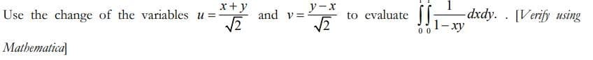 Use the change of the variables u =
Mathematica
x + y
√2
and v=
y-x
√√2
to evaluate
-dxdy.. [Verify using
001-xy