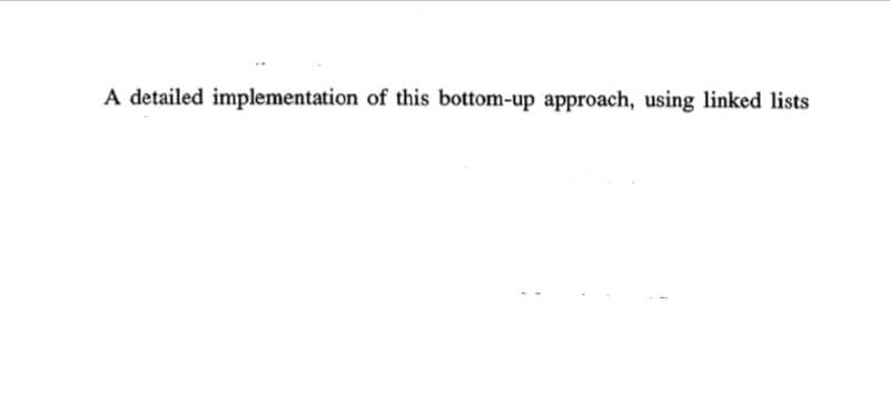 A detailed implementation of this bottom-up approach, using linked lists