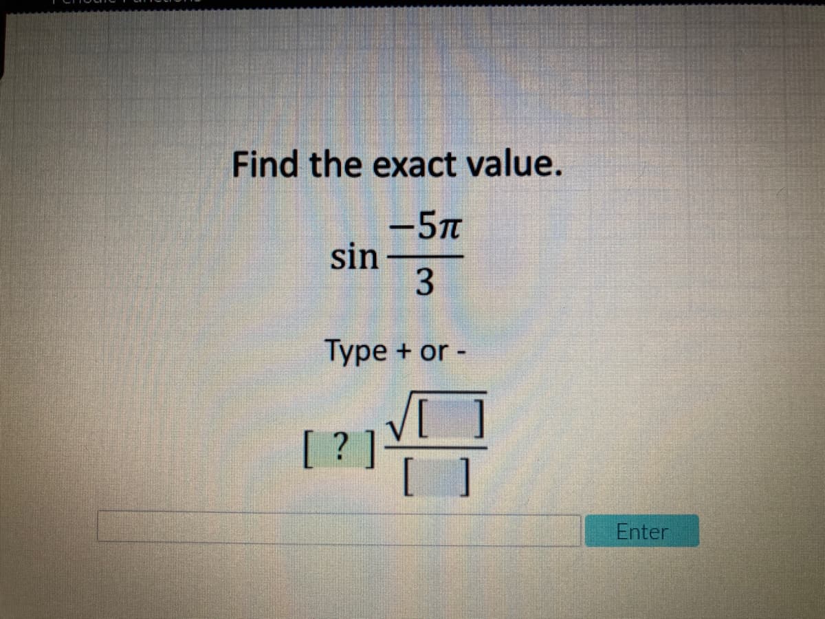 Find the exact value.
-5T
sin -
3.
Туре + or -
[ ?
Enter
