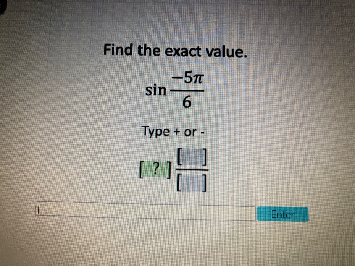 Find the exact value.
-5T
sin
6.
Туре + or -
[ ? ]
Enter
