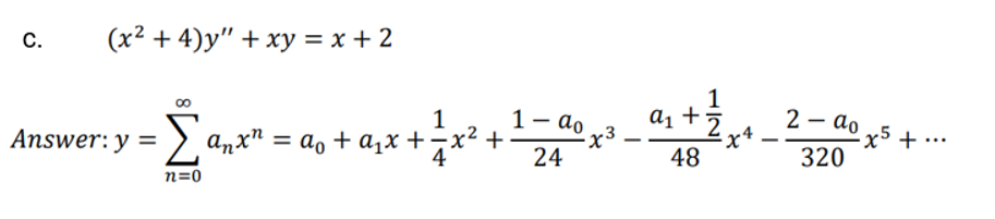 С.
(x² + 4)y" + xy = x + 2
1
= ao + a,x +-x² +
1- ao
1
a1 +-
2 - ao
Σ
|
|
Answer: y =
Anxn
-x5 + •…·
320
%3D
4
24
48
n=0
