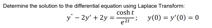 Determine the solution to the differential equation using Laplace Transform:
у' — 2y' + 2у 3
cosh t
:-
y(0) = y'(0) = 0
e 2t
