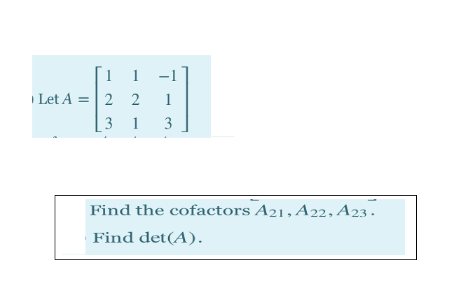 1
1
| Let A
2
1
3
1
3
Find the cofactors A21, A22, A23.
Find det(A).
