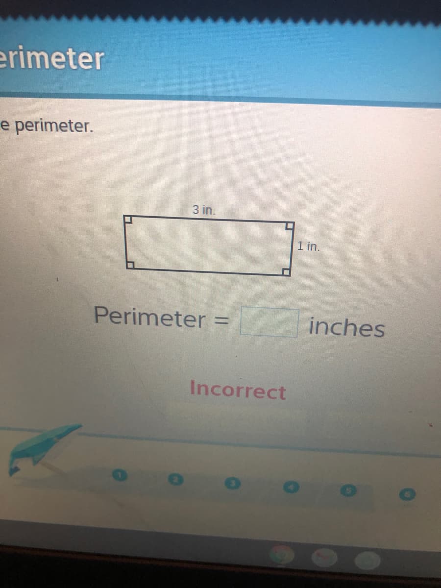 erimeter
e perimeter.
3 in.
1 in.
Perimeter =
inches
Incorrect
