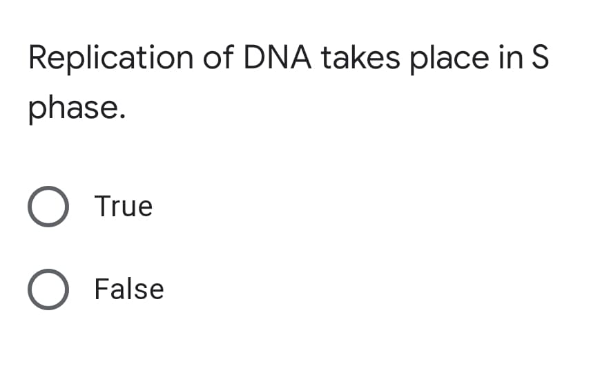 Replication of DNA takes place in S
phase.
O True
O False
