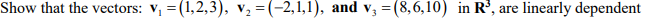 Show that the vectors: v₁ = (1,2,3), v₂ = (-2,1,1), and v3 (8,6,10) in R³, are linearly dependent
=