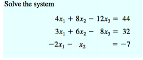 Solve the system
4x₁ + 8x2
12x, = 44
3x1 + 6x2 - 8x3 = 32
-2x1
x2
= -7