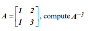 A =
[12]
13
compute A-3